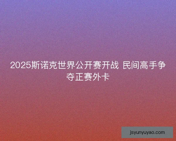 2025斯诺克世界公开赛开战 民间高手争夺正赛外卡